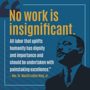 MLK quote, "No Work is Insignificant." Happy Martin Luther King Jr. Day!